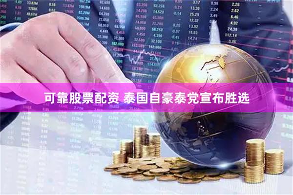 可靠股票配资 泰国自豪泰党宣布胜选
